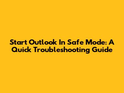 Start Outlook In Safe Mode: A Quick Troubleshooting Guide