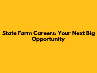 State Farm Careers: Your Next Big Opportunity