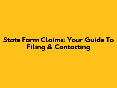 State Farm Claims: Your Guide To Filing & Contacting