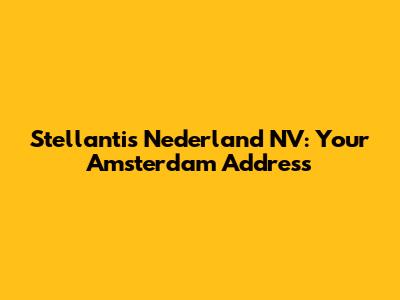 Stellantis Nederland NV: Your Amsterdam Address