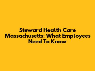 Steward Health Care Massachusetts: What Employees Need To Know