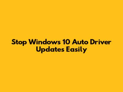 Stop Windows 10 Auto Driver Updates Easily