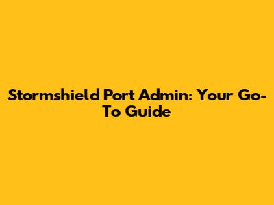 Stormshield Port Admin: Your Go-To Guide