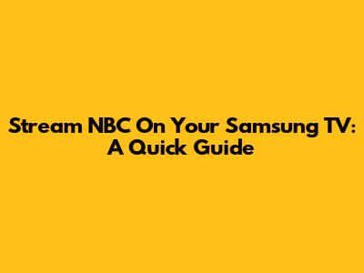 Stream NBC On Your Samsung TV: A Quick Guide