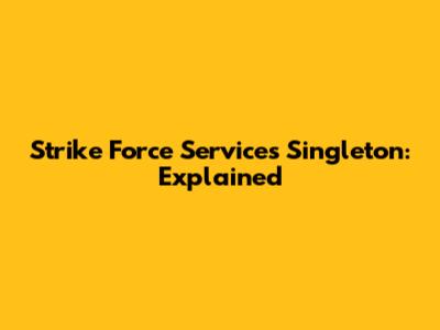 Strike Force Services Singleton: Explained