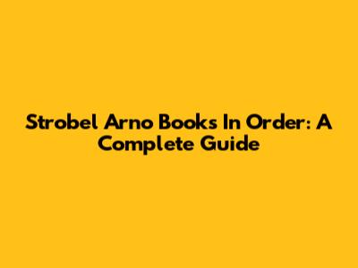 Strobel Arno Books In Order: A Complete Guide