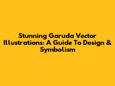 Stunning Garuda Vector Illustrations: A Guide To Design & Symbolism