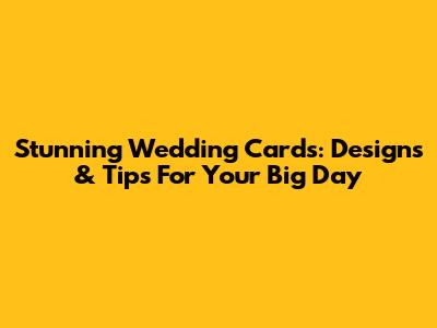 Stunning Wedding Cards: Designs & Tips For Your Big Day