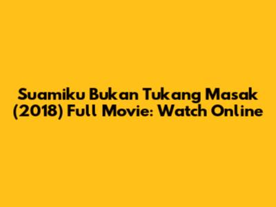 Suamiku Bukan Tukang Masak (2018) Full Movie: Watch Online