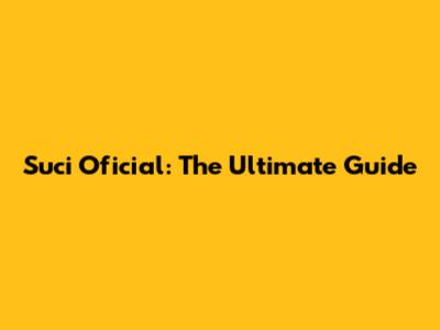 Suci Oficial: The Ultimate Guide