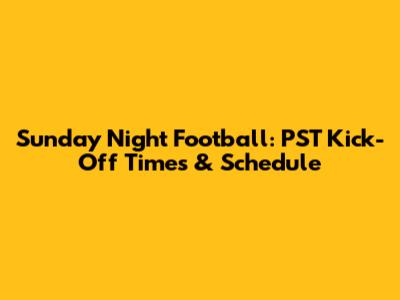 Sunday Night Football: PST Kick-Off Times & Schedule