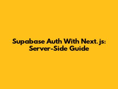 Supabase Auth With Next.js: Server-Side Guide
