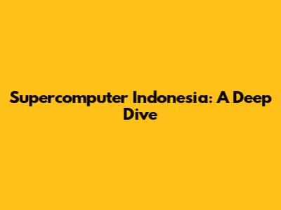Supercomputer Indonesia: A Deep Dive