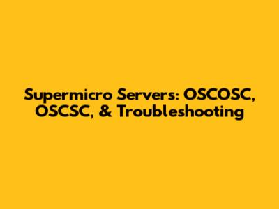 Supermicro Servers: OSCOSC, OSCSC, & Troubleshooting