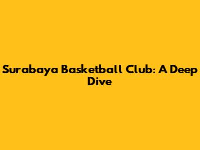 Surabaya Basketball Club: A Deep Dive