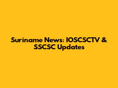 Suriname News: IOSCSCTV & SSCSC Updates