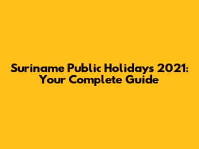 Suriname Public Holidays 2021: Your Complete Guide