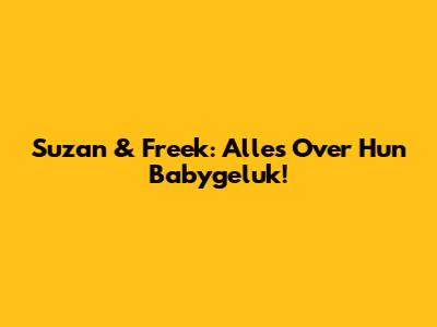 Suzan & Freek: Alles Over Hun Babygeluk!