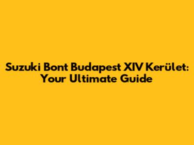 Suzuki Bont Budapest XIV Kerület: Your Ultimate Guide