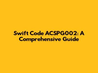Swift Code ACSPG002: A Comprehensive Guide