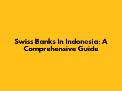 Swiss Banks In Indonesia: A Comprehensive Guide