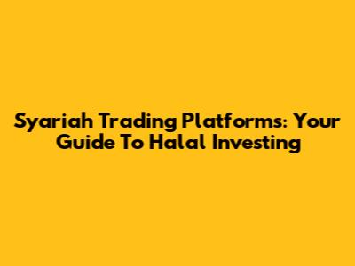Syariah Trading Platforms: Your Guide To Halal Investing