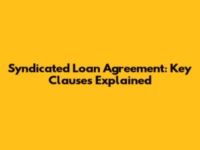 Syndicated Loan Agreement: Key Clauses Explained