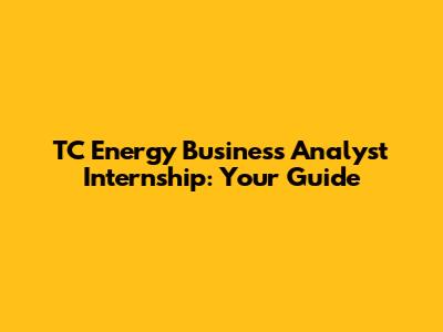 TC Energy Business Analyst Internship: Your Guide