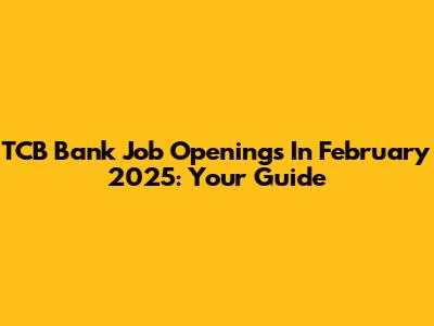 TCB Bank Job Openings In February 2025: Your Guide