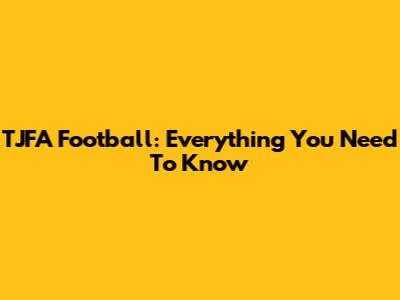 TJFA Football: Everything You Need To Know