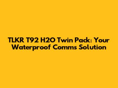 TLKR T92 H2O Twin Pack: Your Waterproof Comms Solution