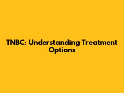 TNBC: Understanding Treatment Options