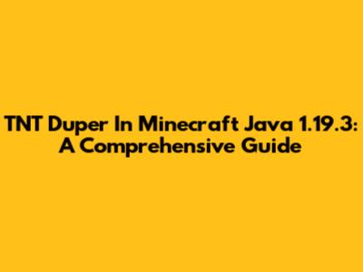TNT Duper In Minecraft Java 1.19.3: A Comprehensive Guide