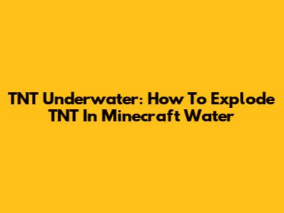 TNT Underwater: How To Explode TNT In Minecraft Water