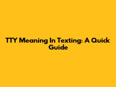 TTY Meaning In Texting: A Quick Guide