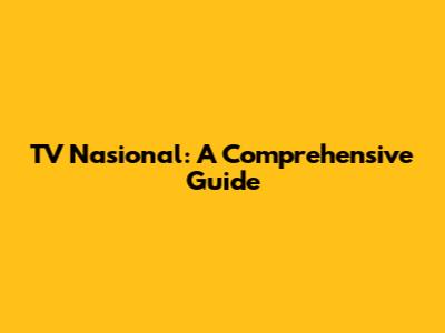 TV Nasional: A Comprehensive Guide