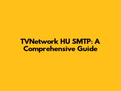 TVNetwork HU SMTP: A Comprehensive Guide