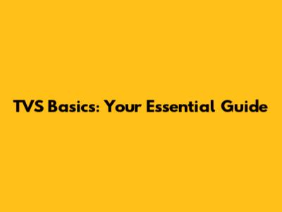 TVS Basics: Your Essential Guide