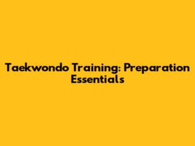 Taekwondo Training: Preparation Essentials