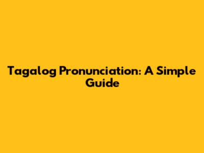 Tagalog Pronunciation: A Simple Guide