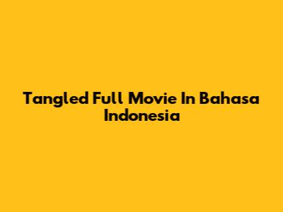 Tangled Full Movie In Bahasa Indonesia