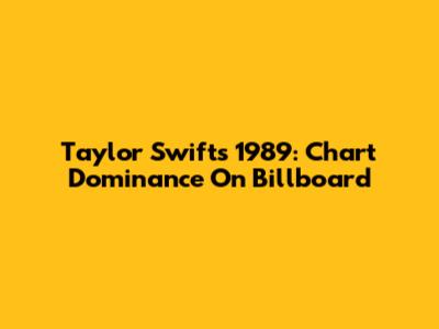 Taylor Swift's 1989: Chart Dominance On Billboard