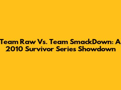 Team Raw Vs. Team SmackDown: A 2010 Survivor Series Showdown