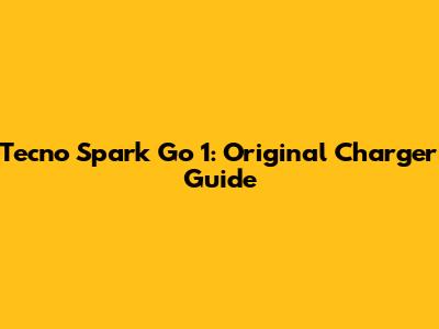 Tecno Spark Go 1: Original Charger Guide