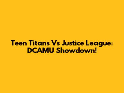 Teen Titans Vs Justice League: DCAMU Showdown!