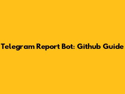 Telegram Report Bot: Github Guide