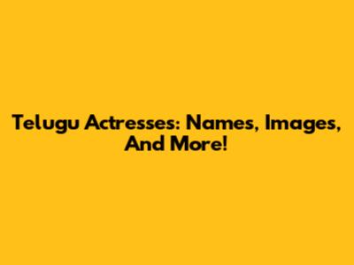 Telugu Actresses: Names, Images, And More!
