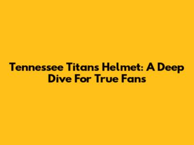 Tennessee Titans Helmet: A Deep Dive For True Fans