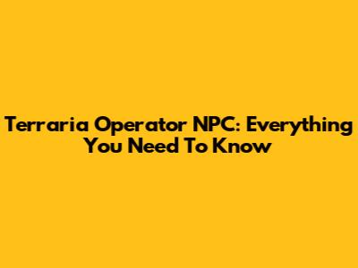 Terraria Operator NPC: Everything You Need To Know