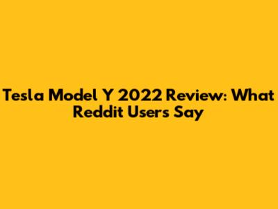 Tesla Model Y 2022 Review: What Reddit Users Say